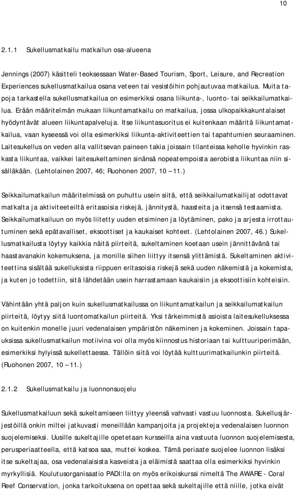 Erään määritelmän mukaan liikuntamatkailu on matkailua, jossa ulkopaikkakuntalaiset hyödyntävät alueen liikuntapalveluja.