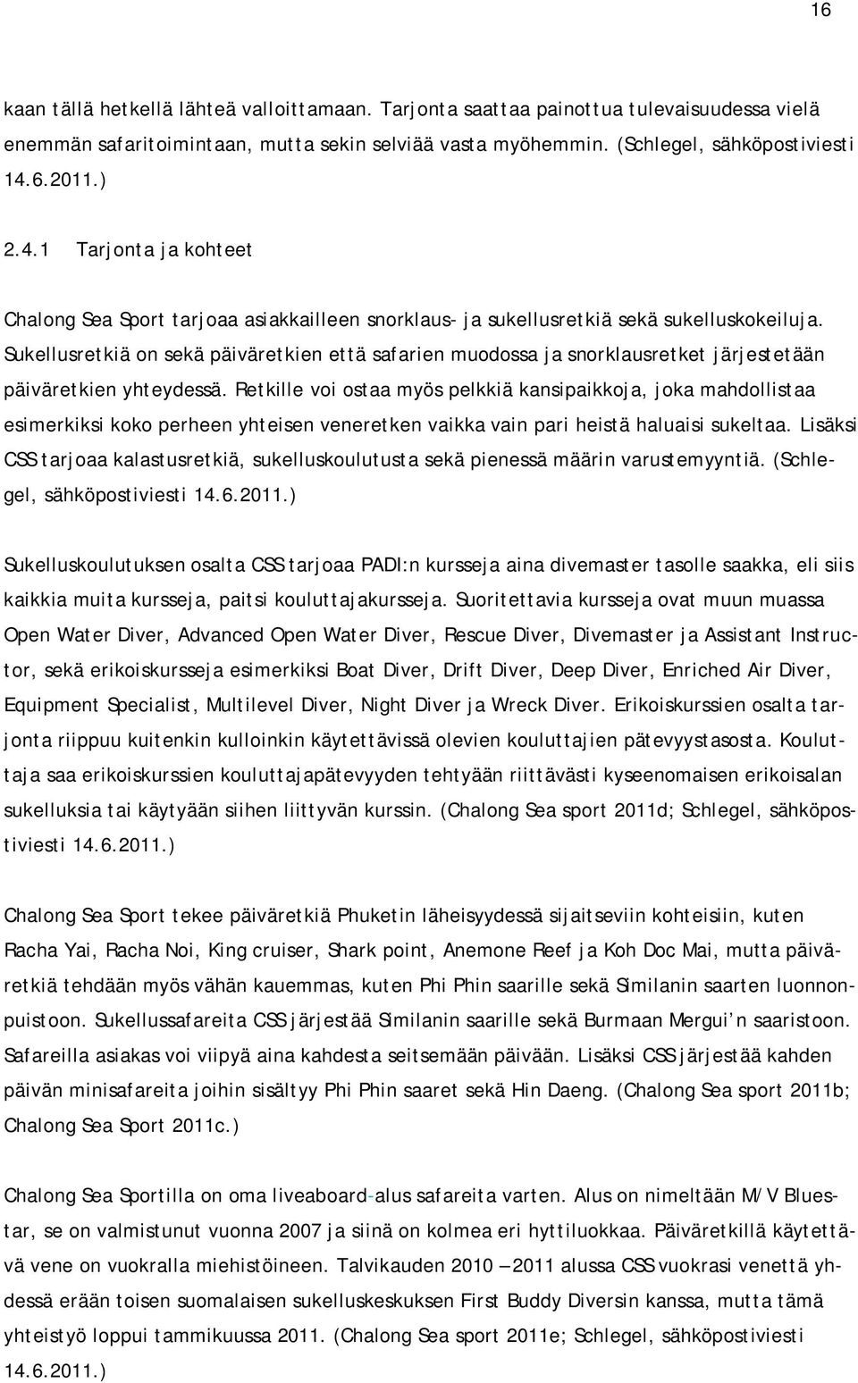 Sukellusretkiä on sekä päiväretkien että safarien muodossa ja snorklausretket järjestetään päiväretkien yhteydessä.