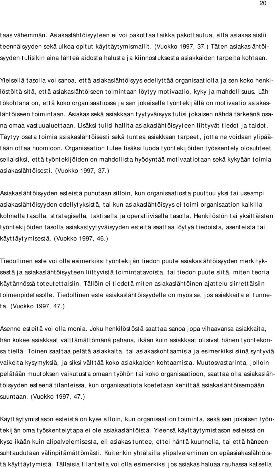 Yleisellä tasolla voi sanoa, että asiakaslähtöisyys edellyttää organisaatiolta ja sen koko henkilöstöltä sitä, että asiakaslähtöiseen toimintaan löytyy motivaatio, kyky ja mahdollisuus.