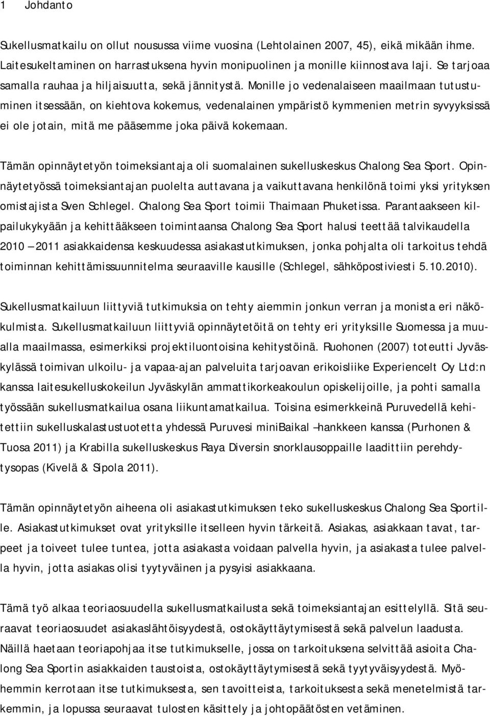 Monille jo vedenalaiseen maailmaan tutustuminen itsessään, on kiehtova kokemus, vedenalainen ympäristö kymmenien metrin syvyyksissä ei ole jotain, mitä me pääsemme joka päivä kokemaan.