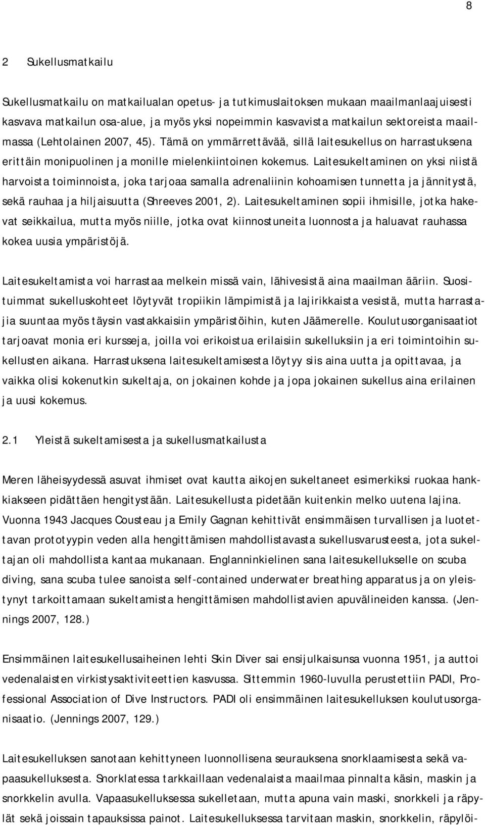 Laitesukeltaminen on yksi niistä harvoista toiminnoista, joka tarjoaa samalla adrenaliinin kohoamisen tunnetta ja jännitystä, sekä rauhaa ja hiljaisuutta (Shreeves 2001, 2).