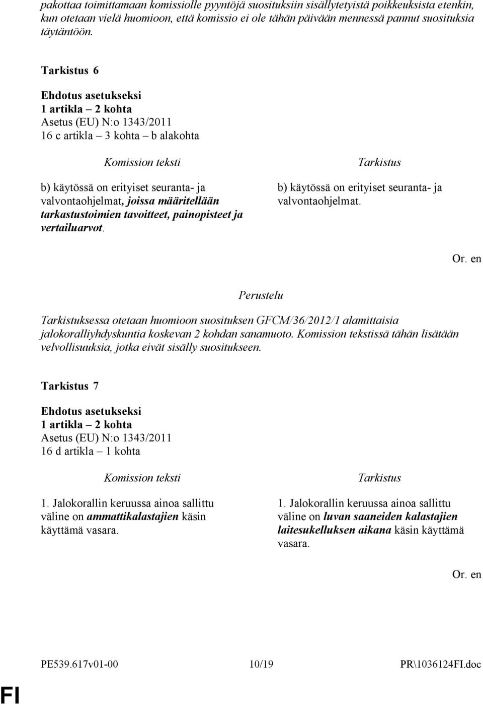 b) käytössä on erityiset seuranta- ja valvontaohjelmat. Tarkistuksessa otetaan huomioon suosituksen GFCM/36/2012/1 alamittaisia jalokoralliyhdyskuntia koskevan 2 kohdan sanamuoto.