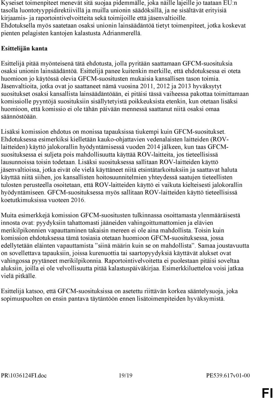 Ehdotuksella myös saatetaan osaksi unionin lainsäädäntöä tietyt toimenpiteet, jotka koskevat pienten pelagisten kantojen kalastusta Adrianmerellä.