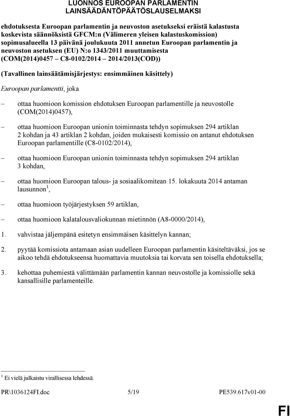 (Tavallinen lainsäätämisjärjestys: ensimmäinen käsittely) Euroopan parlamentti, joka ottaa huomioon komission ehdotuksen Euroopan parlamentille ja neuvostolle (COM(2014)0457), ottaa huomioon Euroopan