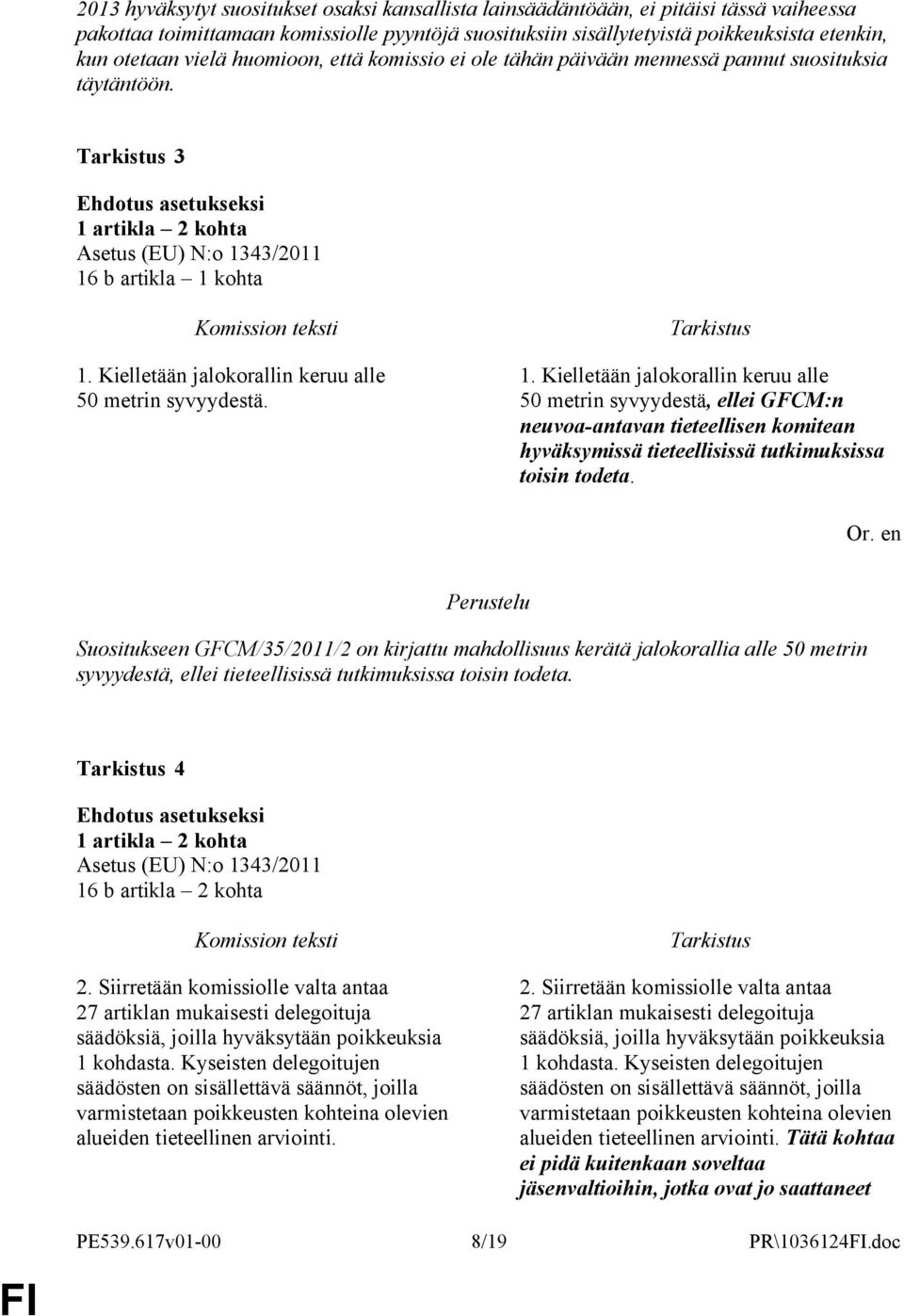 b artikla 1 kohta 1. Kielletään jalokorallin keruu alle 50 metrin syvyydestä. 1. Kielletään jalokorallin keruu alle 50 metrin syvyydestä, ellei GFCM:n neuvoa-antavan tieteellisen komitean hyväksymissä tieteellisissä tutkimuksissa toisin todeta.