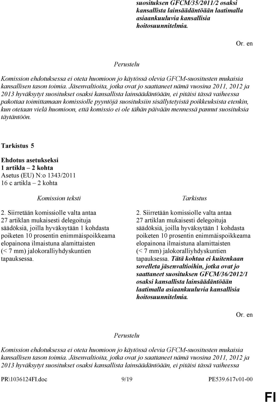 Jäsenvaltioita, jotka ovat jo saattaneet nämä vuosina 2011, 2012 ja 2013 hyväksytyt suositukset osaksi kansallista lainsäädäntöään, ei pitäisi tässä vaiheessa pakottaa toimittamaan komissiolle