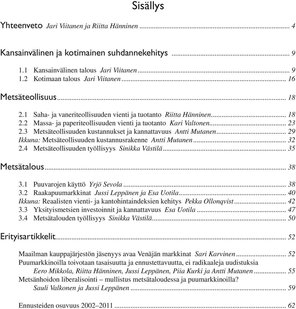 3 Metsäteollisuuden kustannukset ja kannattavuus Antti Mutanen... 29 Ikkuna: Metsäteollisuuden kustannusrakenne Antti Mutanen... 32 2.4 Metsäteollisuuden työllisyys Sinikka Västilä... 35 Metsätalous.