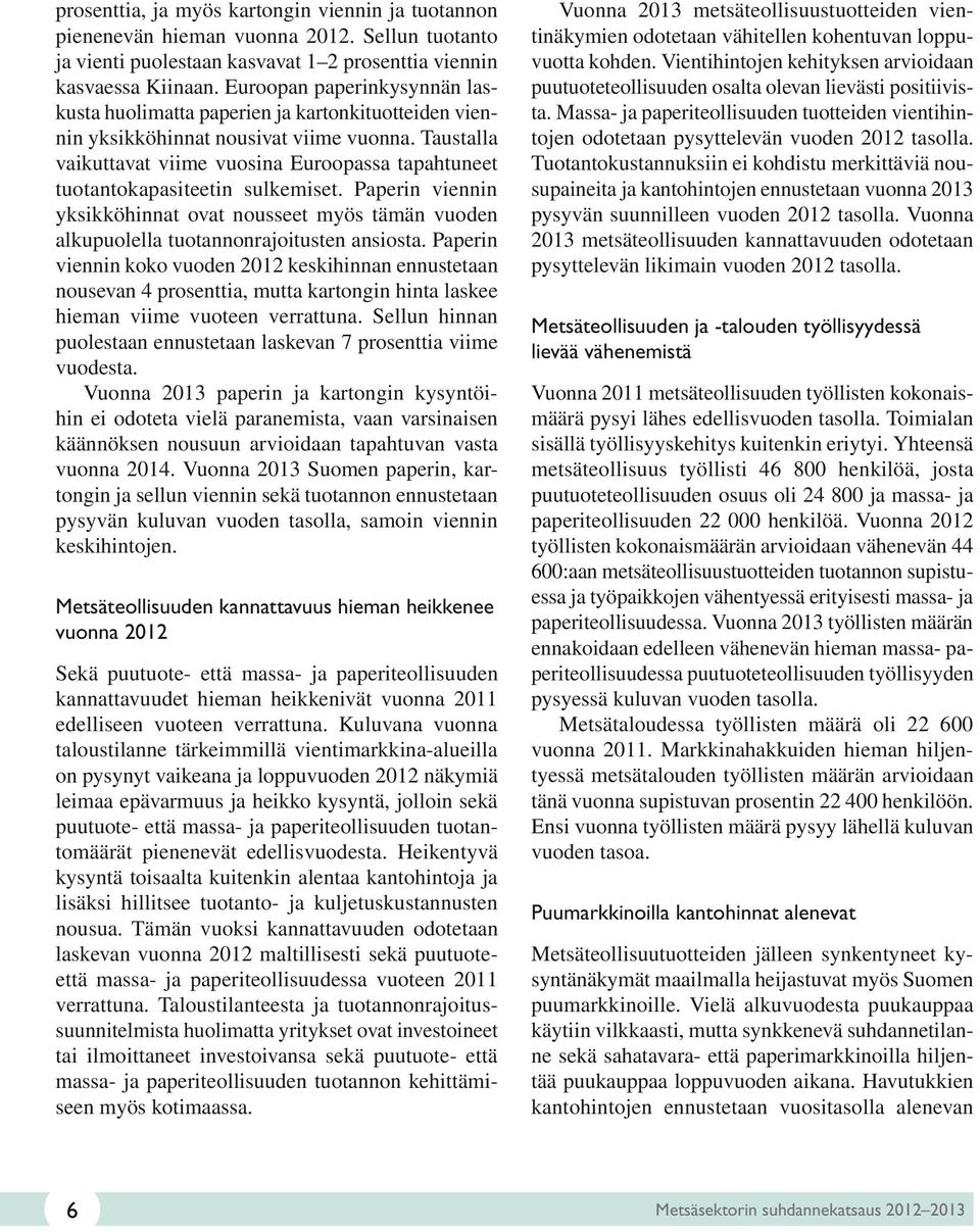 Taustalla vaikuttavat viime vuosina Euroopassa tapahtuneet tuotantokapasiteetin sulkemiset. Paperin viennin yksikköhinnat ovat nousseet myös tämän vuoden alkupuolella tuotannonrajoitusten ansiosta.