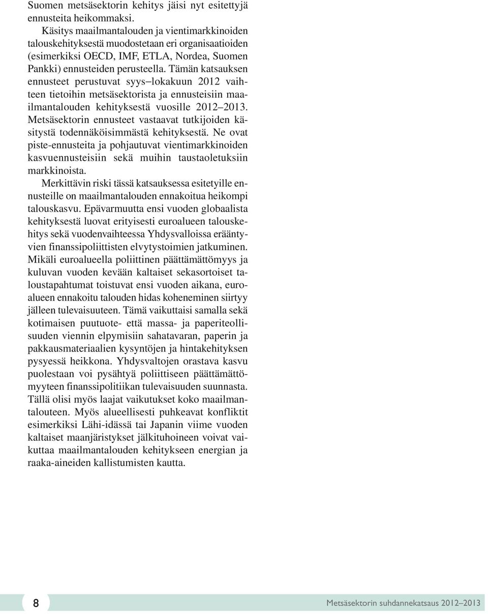 Tämän katsauksen ennusteet perustuvat syys-lokakuun 2012 vaihteen tietoihin metsäsektorista ja ennusteisiin maailmantalouden kehityksestä vuosille 2012 2013.