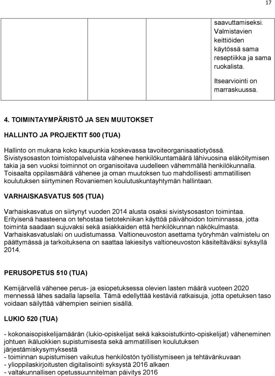 Sivistysosaston toimistopalveluista vähenee henkilökuntamäärä lähivuosina eläköitymisen takia ja sen vuoksi toiminnot on organisoitava uudelleen vähemmällä henkilökunnalla.