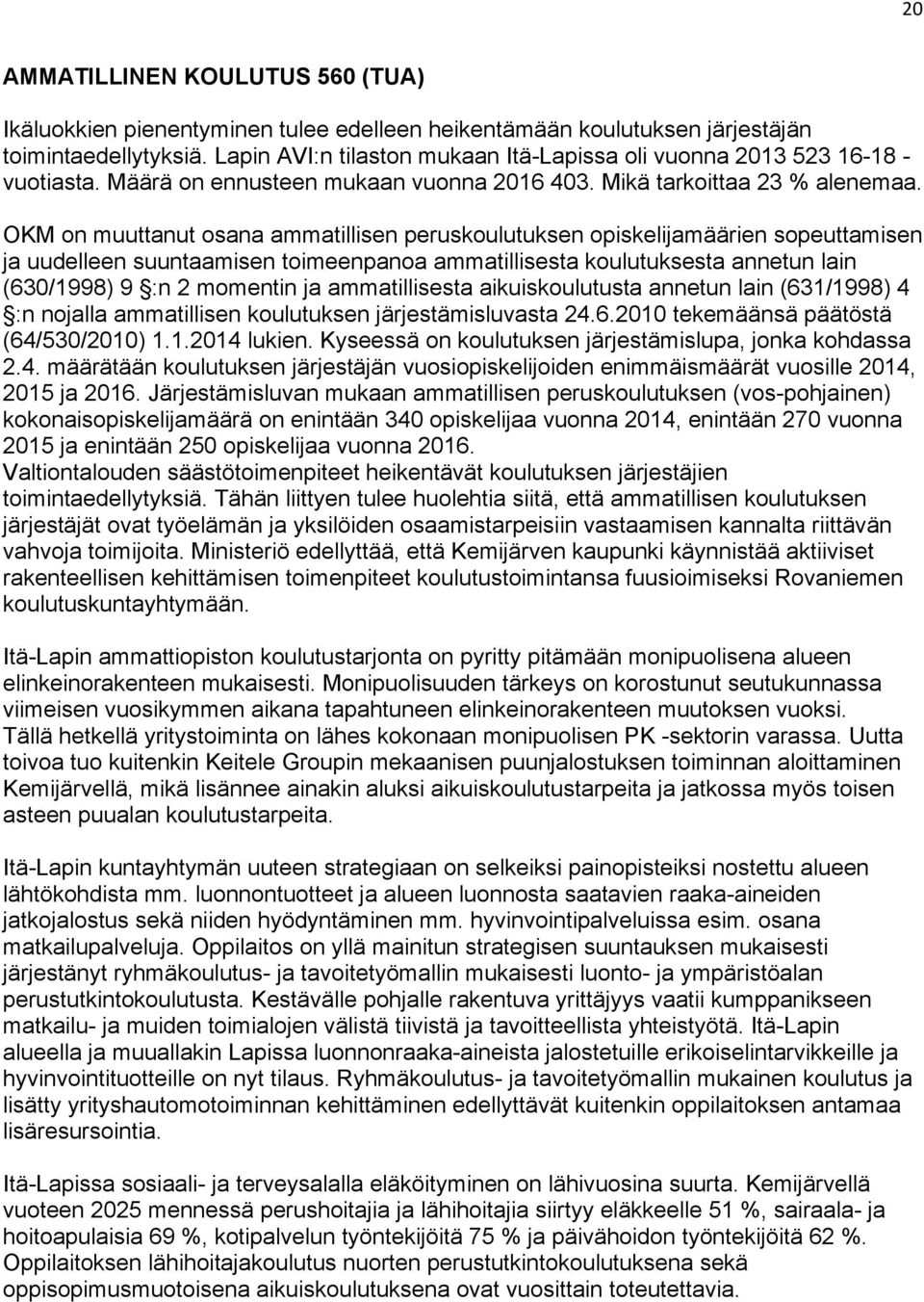 OKM on muuttanut osana ammatillisen peruskoulutuksen opiskelijamäärien sopeuttamisen ja uudelleen suuntaamisen toimeenpanoa ammatillisesta koulutuksesta annetun lain (630/1998) 9 :n 2 momentin ja