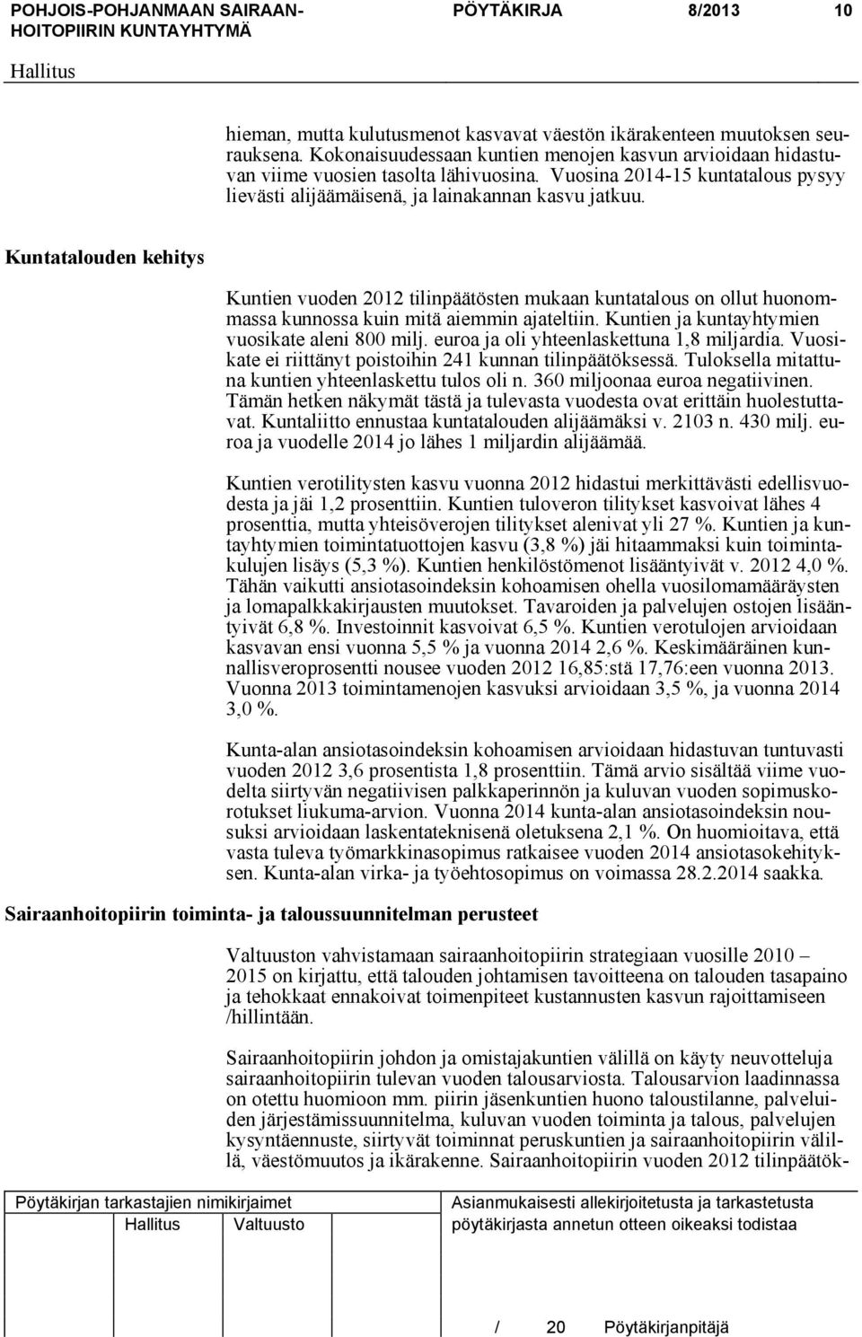 Kuntatalouden kehitys Kuntien vuoden 2012 tilinpäätösten mukaan kuntatalous on ollut huonommassa kunnossa kuin mitä aiemmin ajateltiin. Kuntien ja kuntayhtymien vuosikate aleni 800 milj.