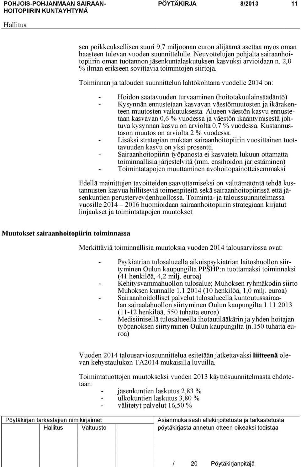 Toiminnan ja talouden suunnittelun lähtökohtana vuodelle 2014 on: - Hoidon saatavuuden turvaaminen (hoitotakuulainsäädäntö) - Kysynnän ennustetaan kasvavan väestömuutosten ja ikärakenteen muutosten