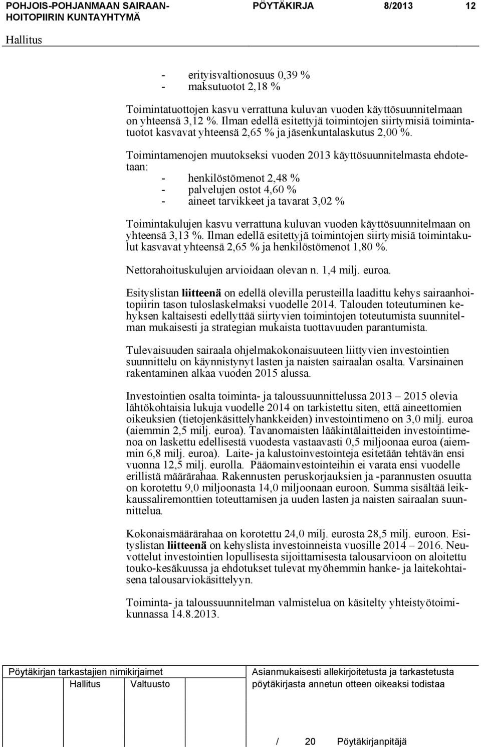 Toimintamenojen muutokseksi vuoden 2013 käyttösuunnitelmasta ehdotetaan: - henkilöstömenot 2,48 % - palvelujen ostot 4,60 % - aineet tarvikkeet ja tavarat 3,02 % Toimintakulujen kasvu verrattuna