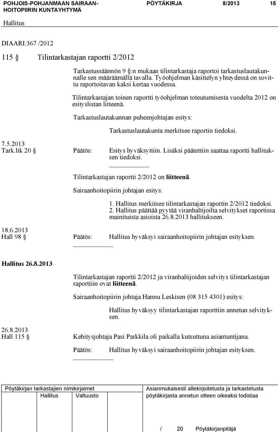 Tarkastuslautakunnan puheenjohtajan esitys: Tarkastuslautakunta merkitsee raportin tiedoksi. 7.5.2013 Tark.ltk 20 Päätös: Esitys hyväksyttiin. Lisäksi päätettiin saattaa raportti hallituksen tiedoksi.