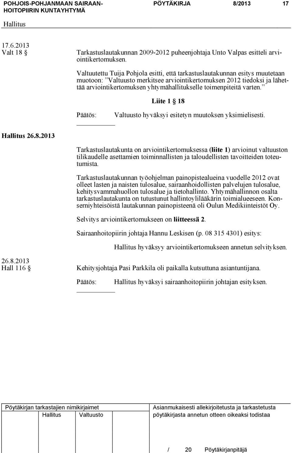 toimenpiteitä varten. Liite 1 18 Päätös: Valtuusto hyväksyi esitetyn muutoksen yksimielisesti. 26.8.2013 Tarkastuslautakunta on arviointikertomuksessa (liite 1) arvioinut valtuuston tilikaudelle asettamien toiminnallisten ja taloudellisten tavoitteiden toteutumista.