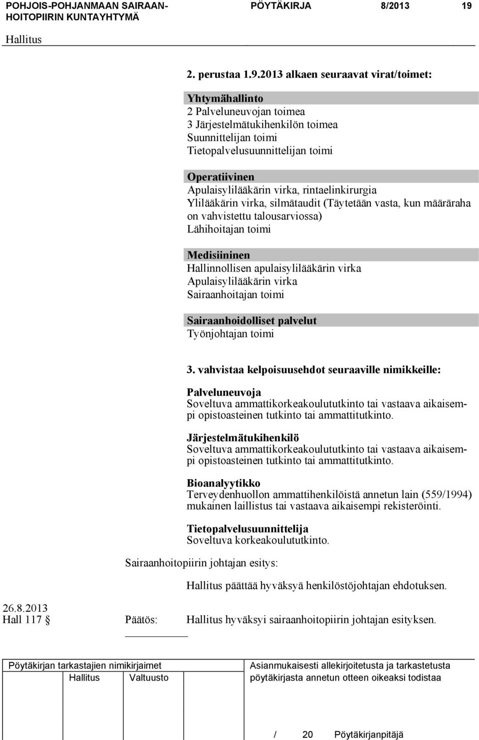 2013 alkaen seuraavat virat/toimet: Yhtymähallinto 2 Palveluneuvojan toimea 3 Järjestelmätukihenkilön toimea Suunnittelijan toimi Tietopalvelusuunnittelijan toimi Operatiivinen Apulaisylilääkärin