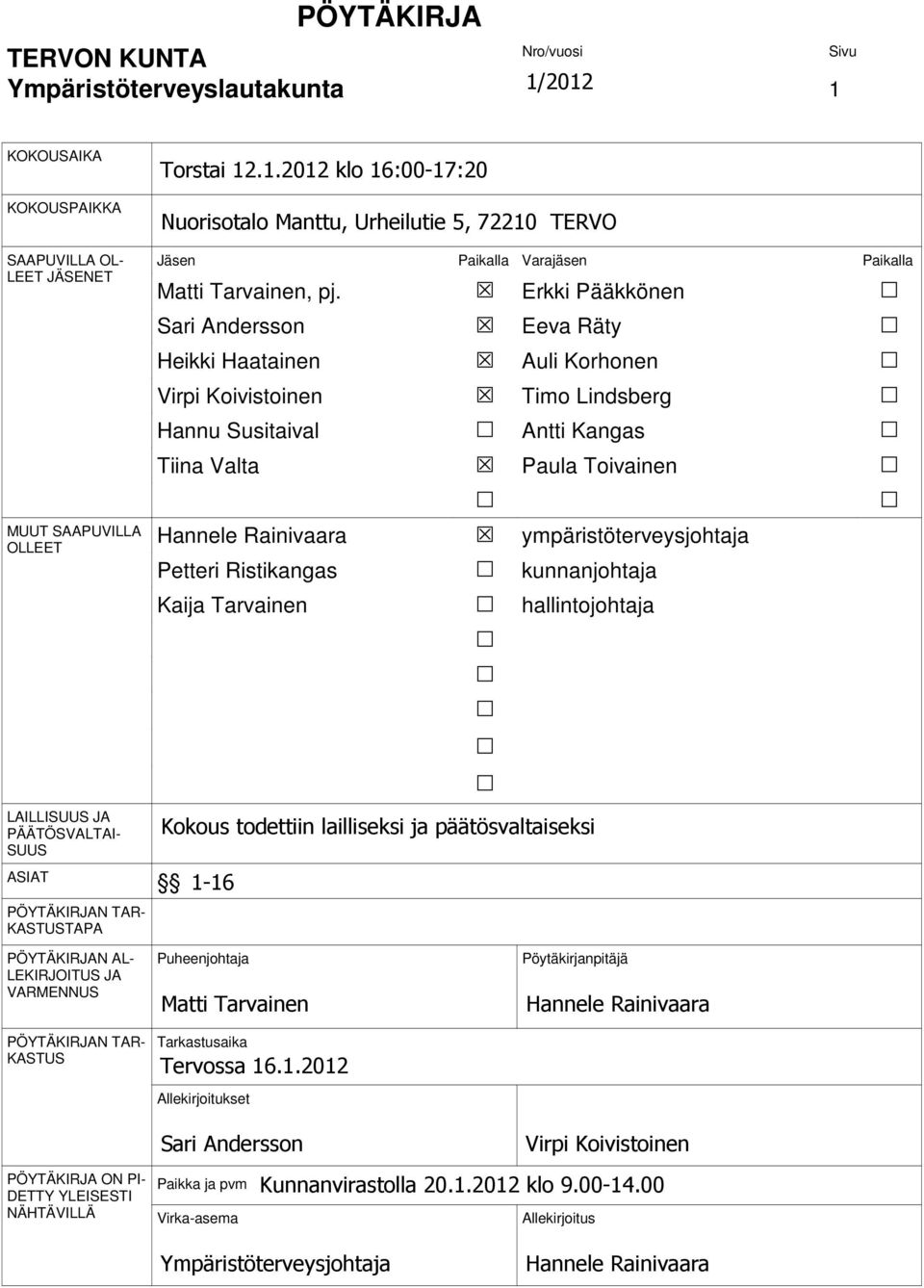 Rainivaara Petteri Ristikangas Kaija Tarvainen ympäristöterveysjohtaja kunnanjohtaja hallintojohtaja LAILLISUUS JA PÄÄTÖSVALTAI- SUUS ASIAT PÖYTÄKIRJAN TAR- KASTUSTAPA Kokous todettiin lailliseksi ja