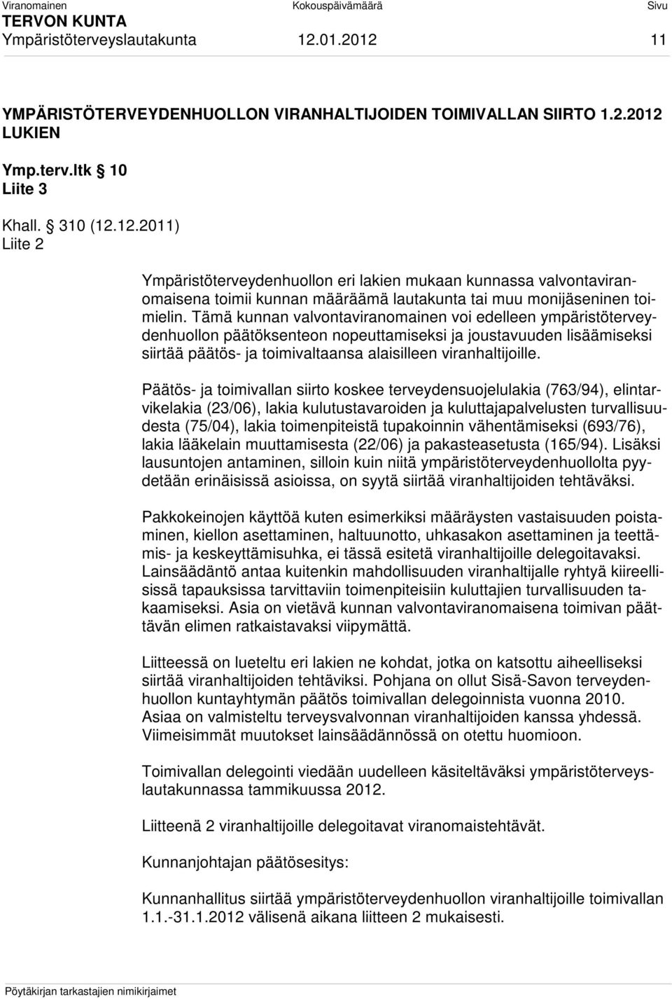 Päätös- ja toimivallan siirto koskee terveydensuojelulakia (763/94), elintarvikelakia (23/06), lakia kulutustavaroiden ja kuluttajapalvelusten turvallisuudesta (75/04), lakia toimenpiteistä