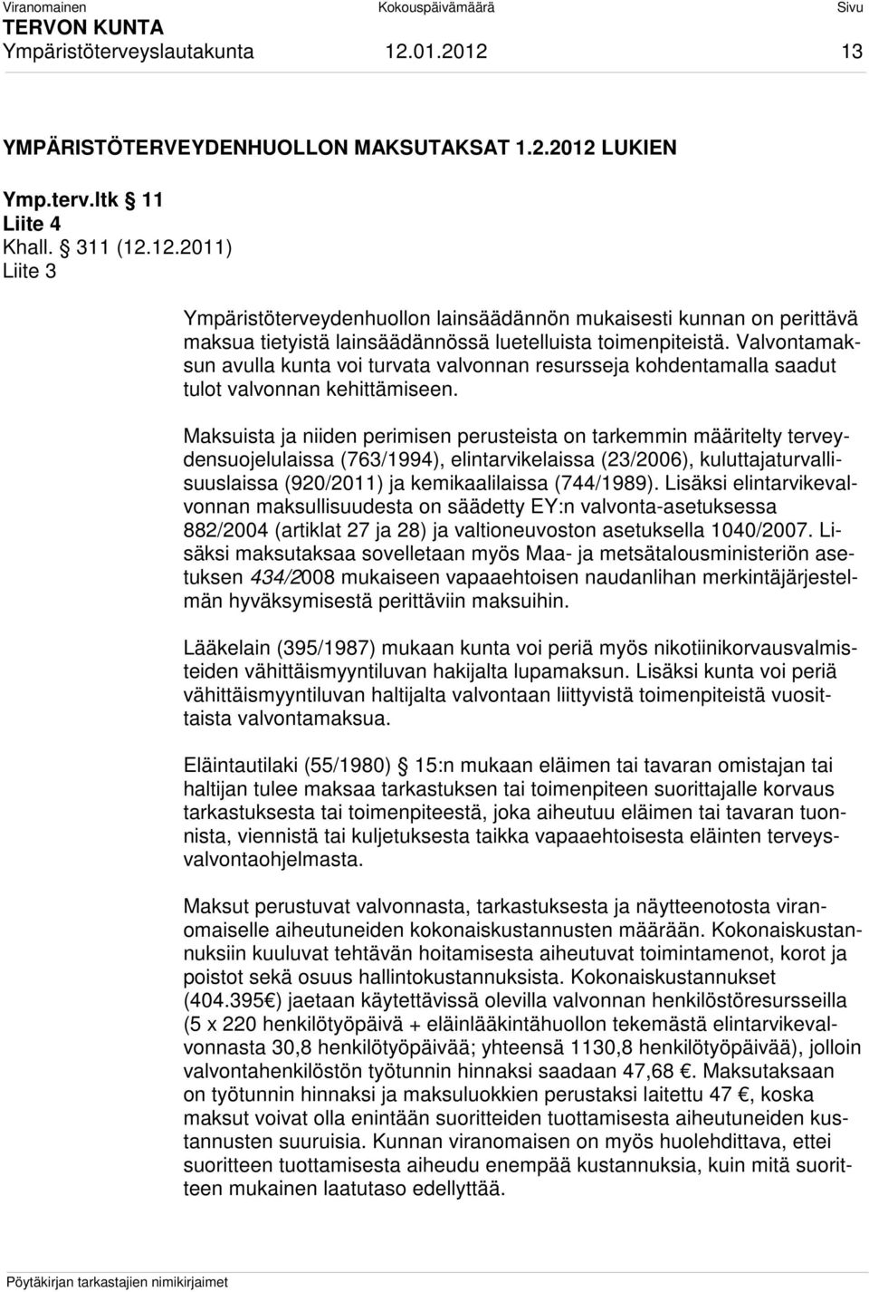 Maksuista ja niiden perimisen perusteista on tarkemmin määritelty terveydensuojelulaissa (763/1994), elintarvikelaissa (23/2006), kuluttajaturvallisuuslaissa (920/2011) ja kemikaalilaissa (744/1989).