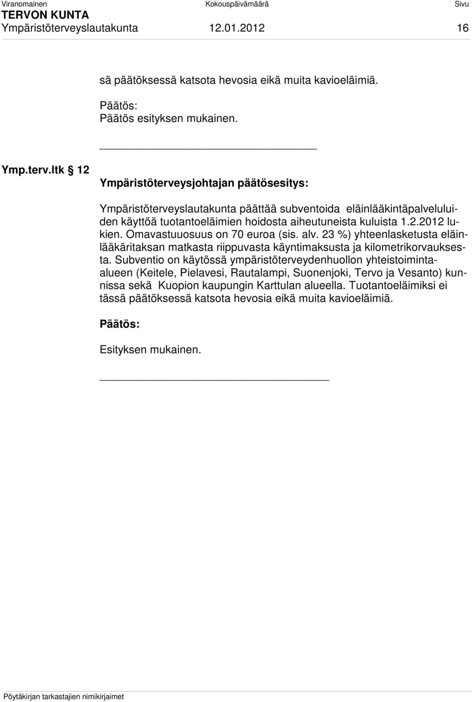 ltk 12 ysjohtajan päätösesitys: yslautakunta päättää subventoida eläinlääkintäpalveluluiden käyttöä tuotantoeläimien hoidosta aiheutuneista kuluista 1.2.2012 lukien.