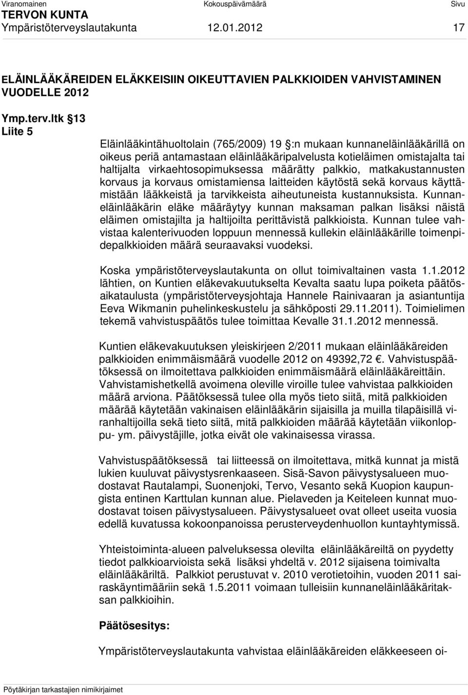 ltk 13 Liite 5 Eläinlääkintähuoltolain (765/2009) 19 :n mukaan kunnaneläinlääkärillä on oikeus periä antamastaan eläinlääkäripalvelusta kotieläimen omistajalta tai haltijalta virkaehtosopimuksessa