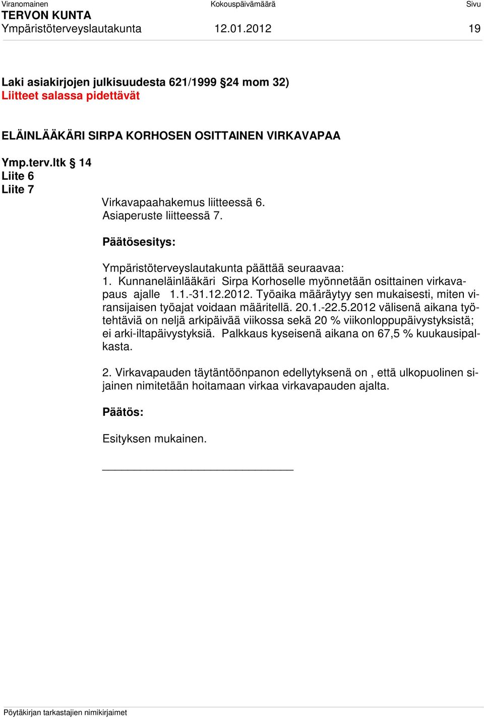 Työaika määräytyy sen mukaisesti, miten viransijaisen työajat voidaan määritellä. 20.1.-22.5.