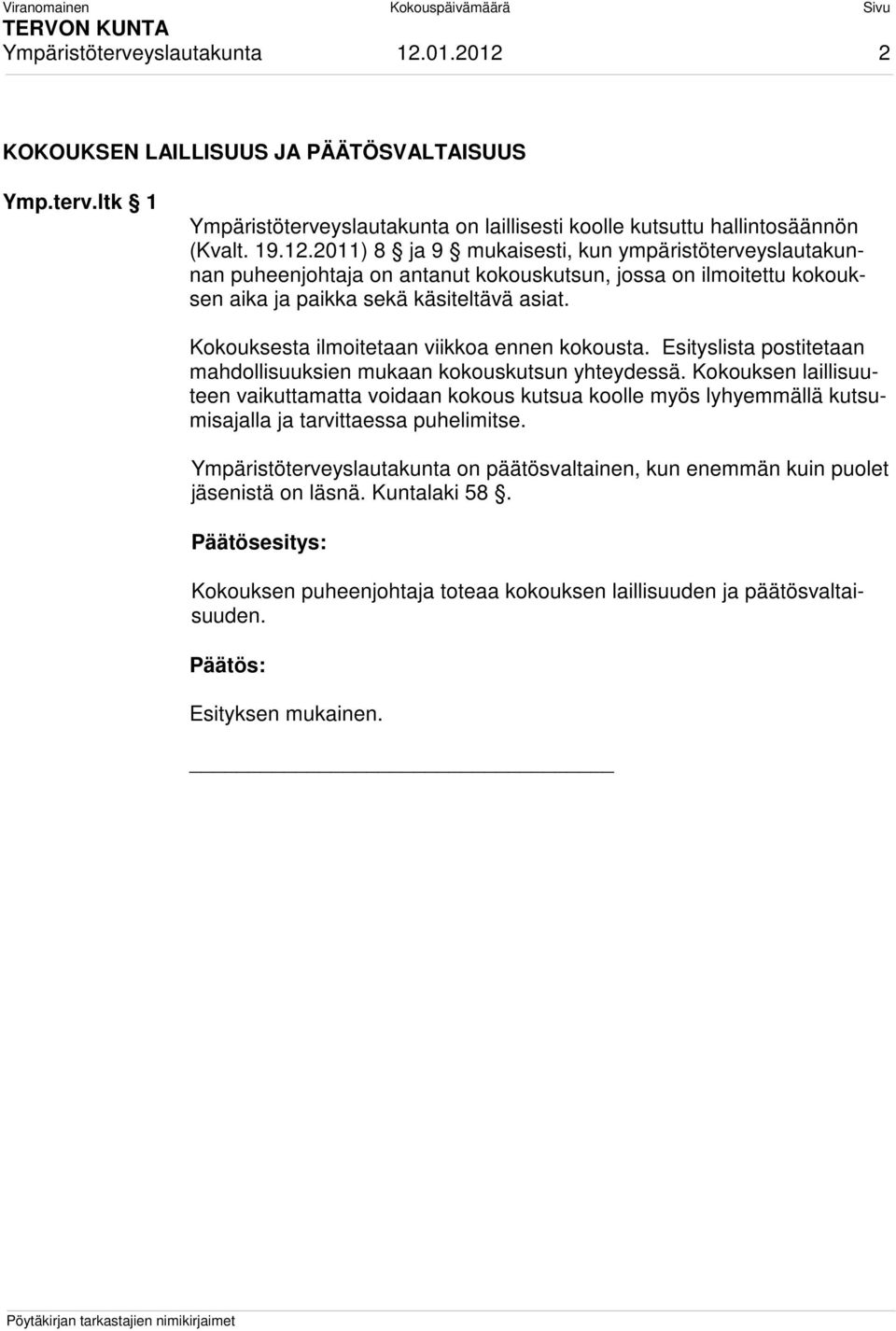 Kokouksen laillisuuteen vaikuttamatta voidaan kokous kutsua koolle myös lyhyemmällä kutsumisajalla ja tarvittaessa puhelimitse.