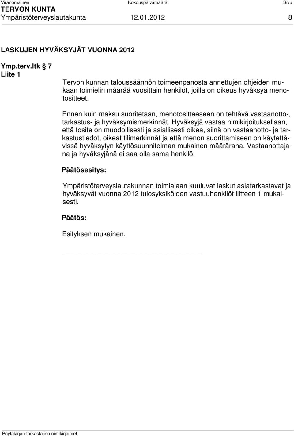 Hyväksyjä vastaa nimikirjoituksellaan, että tosite on muodollisesti ja asiallisesti oikea, siinä on vastaanotto- ja tarkastustiedot, oikeat tilimerkinnät ja että menon suorittamiseen on käytettävissä