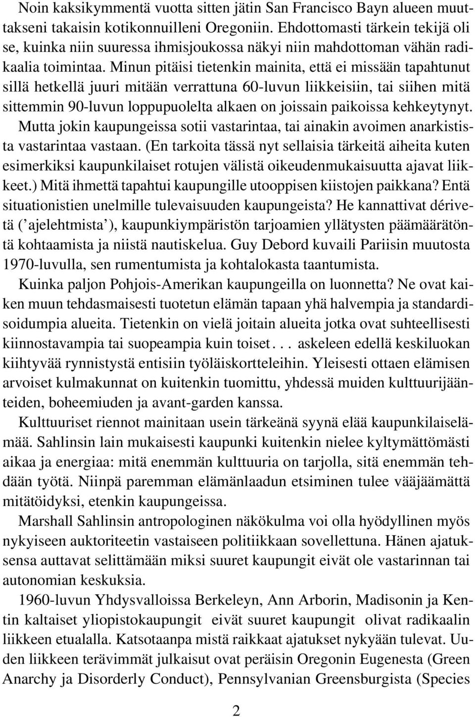 Minun pitäisi tietenkin mainita, että ei missään tapahtunut sillä hetkellä juuri mitään verrattuna 60-luvun liikkeisiin, tai siihen mitä sittemmin 90-luvun loppupuolelta alkaen on joissain paikoissa