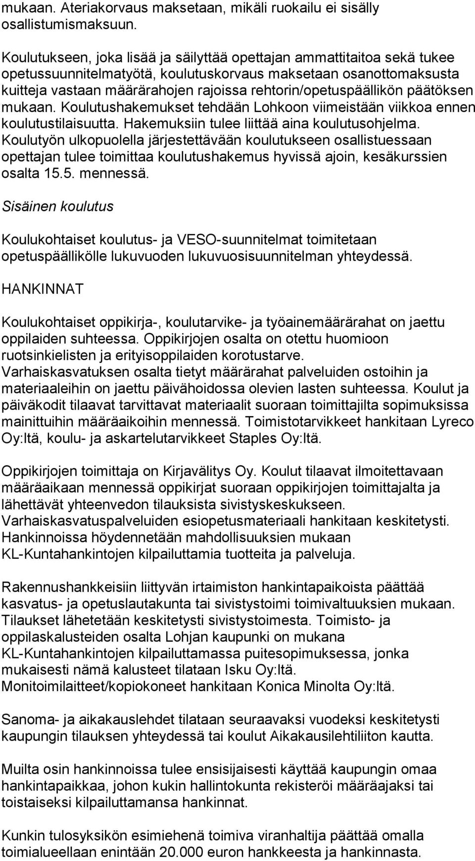 rehtorin/opetuspäällikön päätöksen mukaan. Koulutushakemukset tehdään Lohkoon viimeistään viikkoa ennen koulutustilaisuutta. Hakemuksiin tulee liittää aina koulutusohjelma.