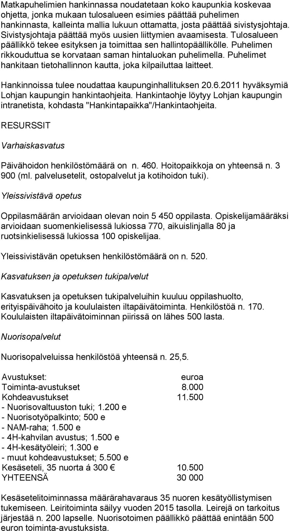 Puhelimen rikkouduttua se korvataan saman hintaluokan puhelimella. Puhelimet hankitaan tietohallinnon kautta, joka kilpailuttaa laitteet. Hankinnoissa tulee noudattaa kaupunginhallituksen 20.6.