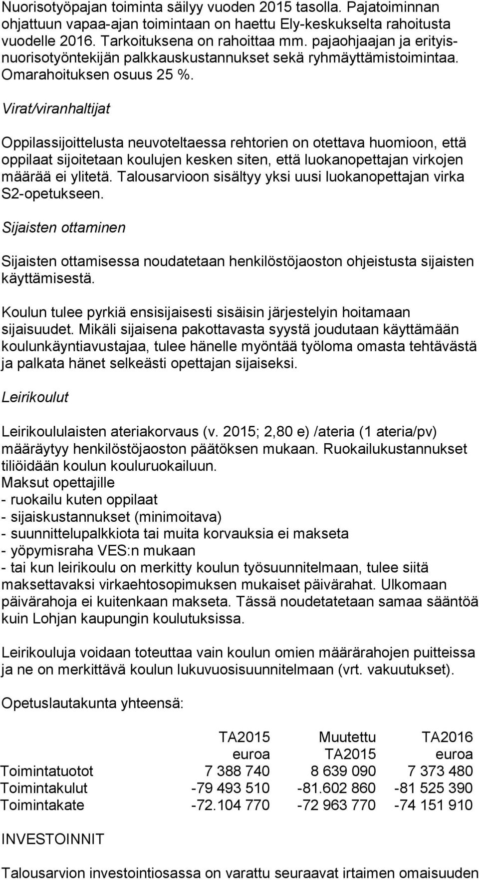 Virat/viranhaltijat Oppilassijoittelusta neuvoteltaessa rehtorien on otettava huomioon, että oppilaat sijoitetaan koulujen kesken siten, että luokanopettajan virkojen määrää ei ylitetä.