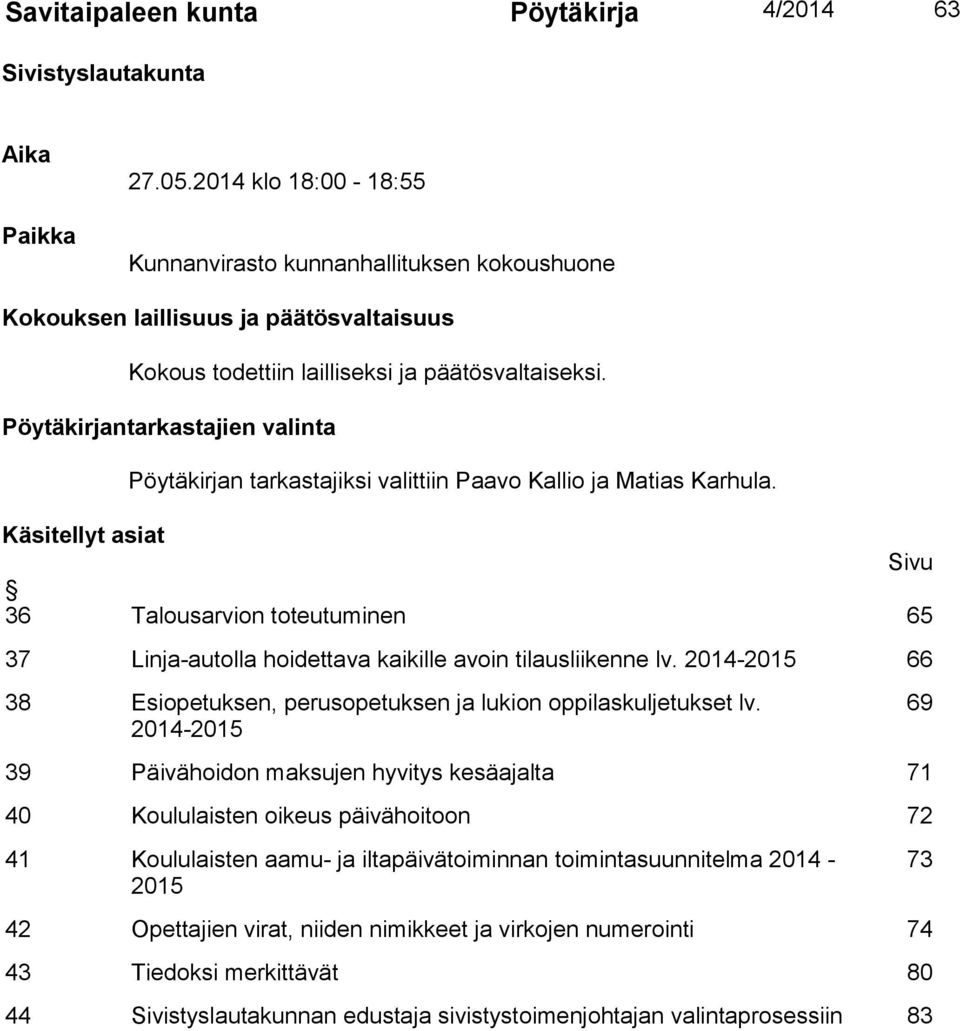 Pöytäkirjantarkastajien valinta Pöytäkirjan tarkastajiksi valittiin Paavo Kallio ja Matias Karhula.