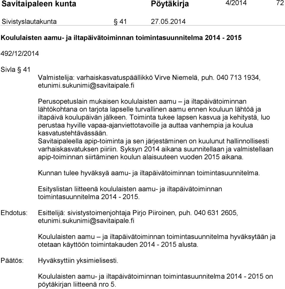 040 713 1934, Perusopetuslain mukaisen koululaisten aamu ja iltapäivätoiminnan lähtökohtana on tarjota lapselle turvallinen aamu ennen kouluun lähtöä ja iltapäivä koulupäivän jälkeen.