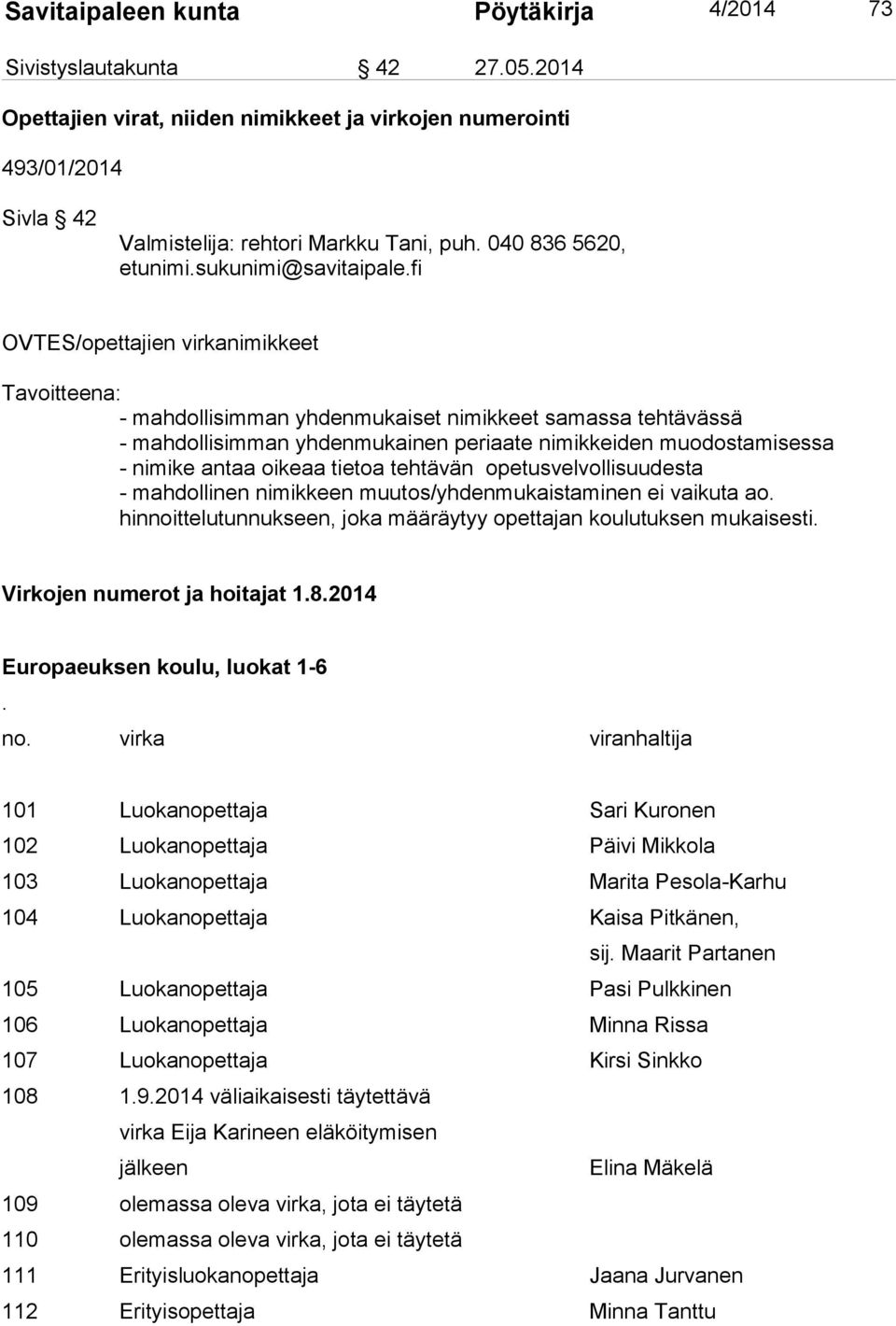 antaa oikeaa tietoa tehtävän opetusvelvollisuudesta - mahdollinen nimikkeen muutos/yhdenmukaistaminen ei vaikuta ao. hinnoittelutunnukseen, joka määräytyy opettajan koulutuksen mukaisesti.