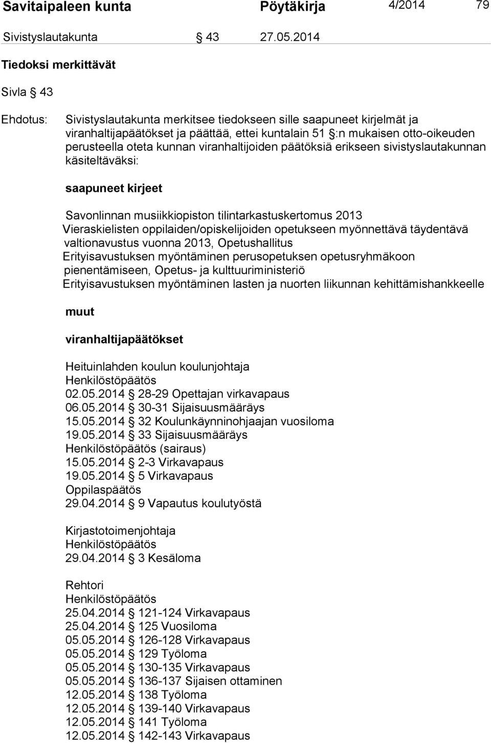 perusteella oteta kunnan viranhaltijoiden päätöksiä erikseen sivistyslautakunnan käsiteltäväksi: saapuneet kirjeet Savonlinnan musiikkiopiston tilintarkastuskertomus 2013 Vieraskielisten