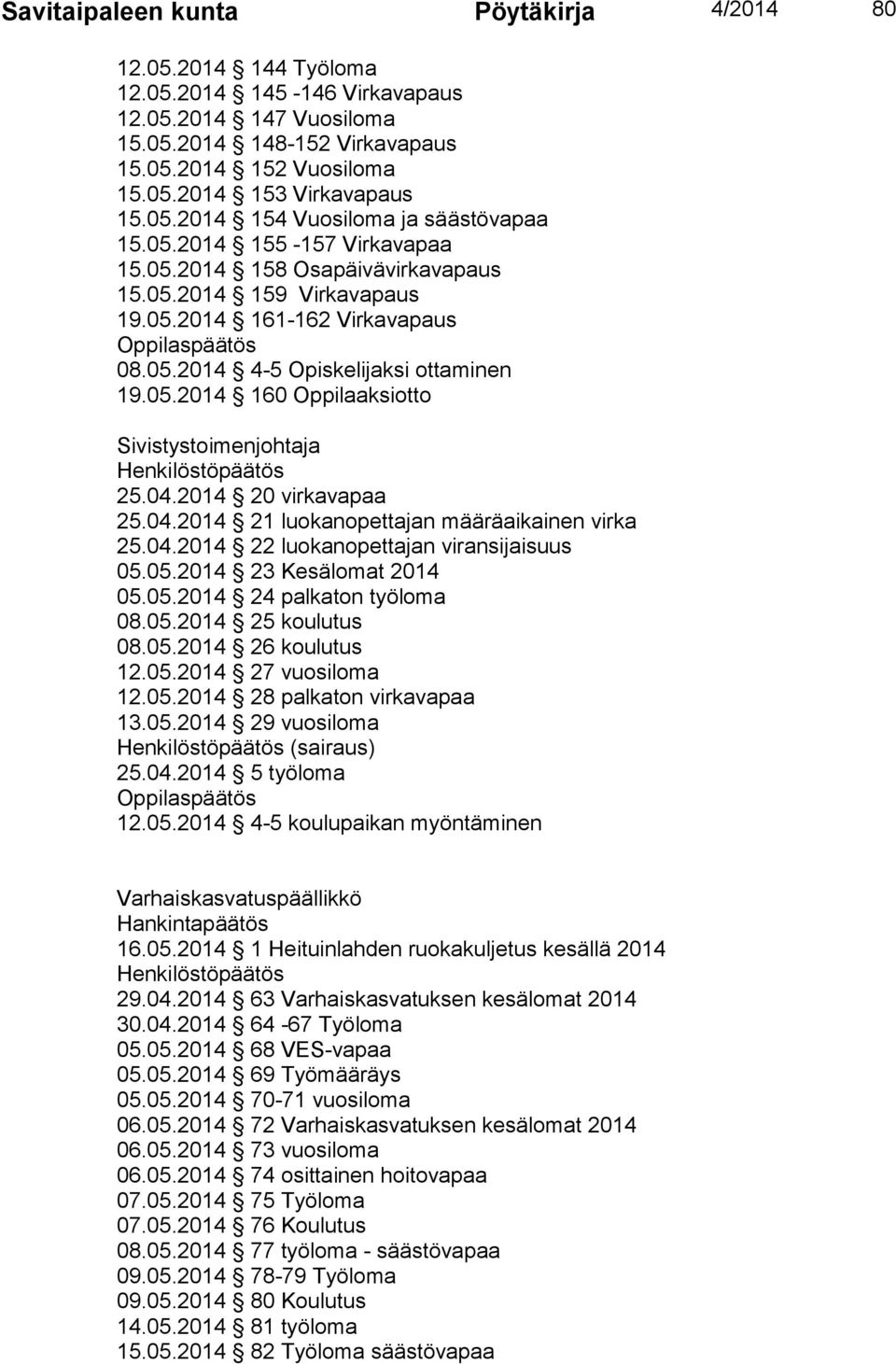 05.2014 160 Oppilaaksiotto Sivistystoimenjohtaja Henkilöstöpäätös 25.04.2014 20 virkavapaa 25.04.2014 21 luokanopettajan määräaikainen virka 25.04.2014 22 luokanopettajan viransijaisuus 05.05.2014 23 Kesälomat 2014 05.