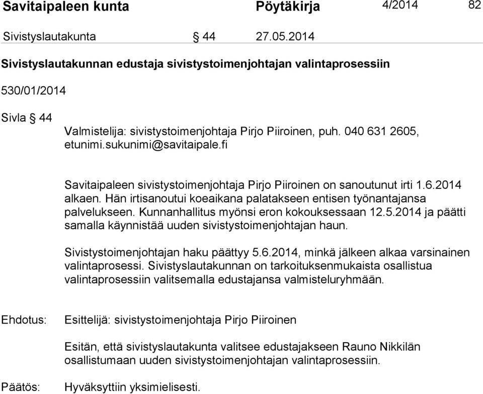 040 631 2605, Savitaipaleen sivistystoimenjohtaja Pirjo Piiroinen on sanoutunut irti 1.6.2014 alkaen. Hän irtisanoutui koeaikana palatakseen entisen työnantajansa palvelukseen.