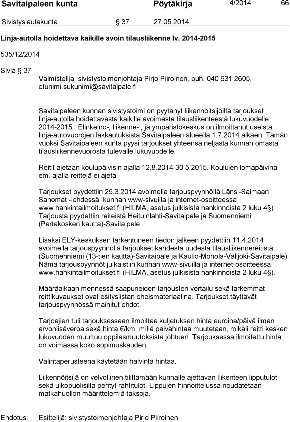 040 631 2605, Savitaipaleen kunnan sivistystoimi on pyytänyt liikennöitsijöiltä tarjoukset linja-autolla hoidettavasta kaikille avoimesta tilausliikenteestä lukuvuodelle 2014-2015.
