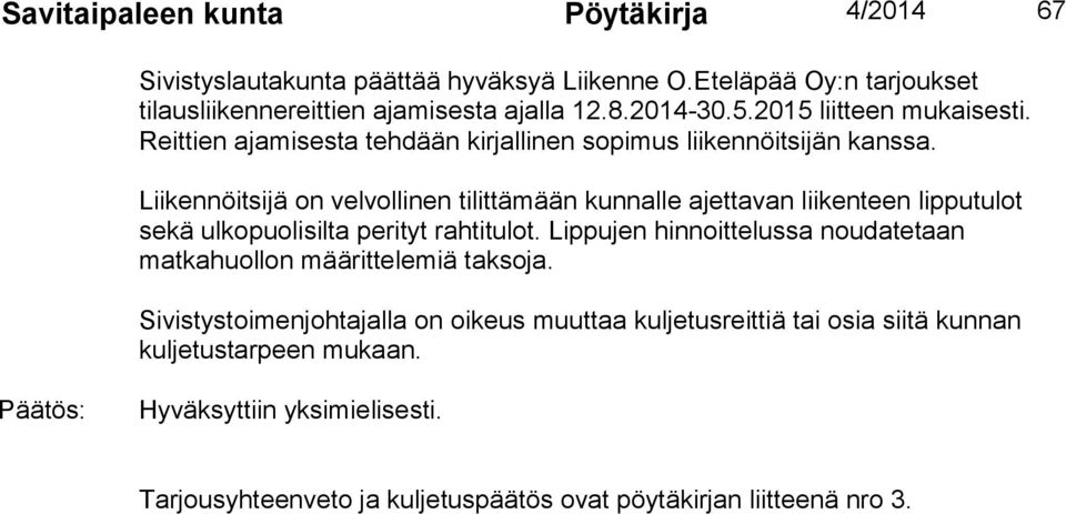 Liikennöitsijä on velvollinen tilittämään kunnalle ajettavan liikenteen lipputulot sekä ulkopuolisilta perityt rahtitulot.