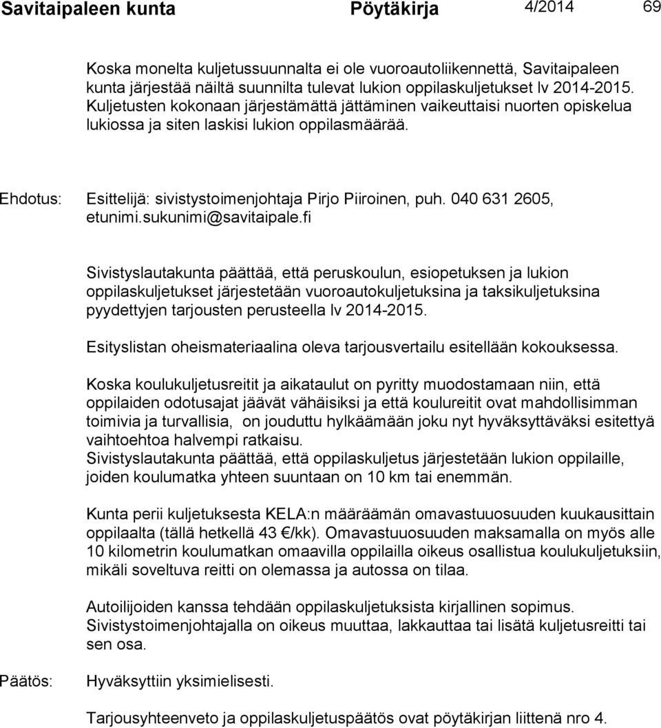 040 631 2605, Sivistyslautakunta päättää, että peruskoulun, esiopetuksen ja lukion oppilaskuljetukset järjestetään vuoroautokuljetuksina ja taksikuljetuksina pyydettyjen tarjousten perusteella lv