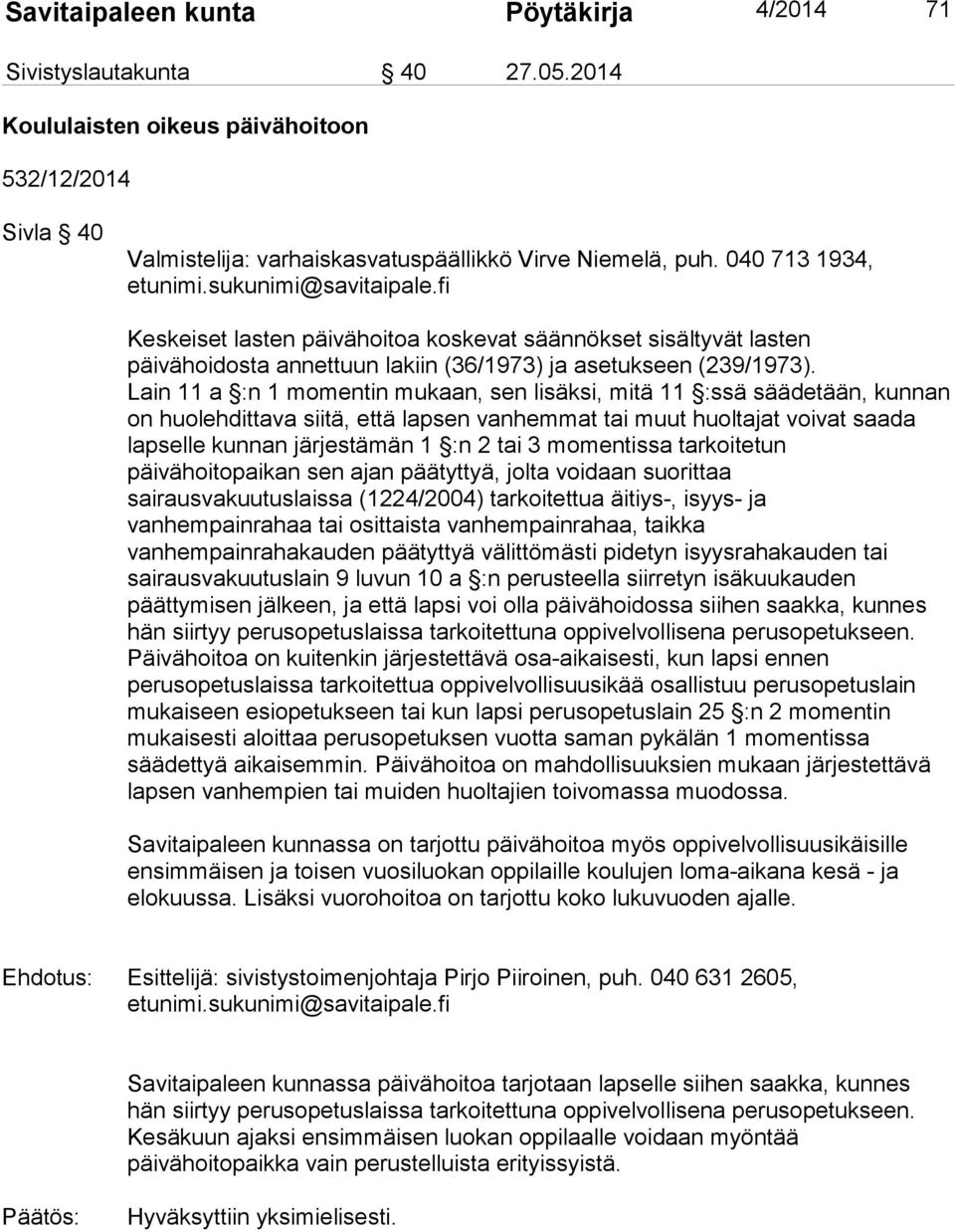Lain 11 a :n 1 momentin mukaan, sen lisäksi, mitä 11 :ssä säädetään, kunnan on huolehdittava siitä, että lapsen vanhemmat tai muut huoltajat voivat saada lapselle kunnan järjestämän 1 :n 2 tai 3
