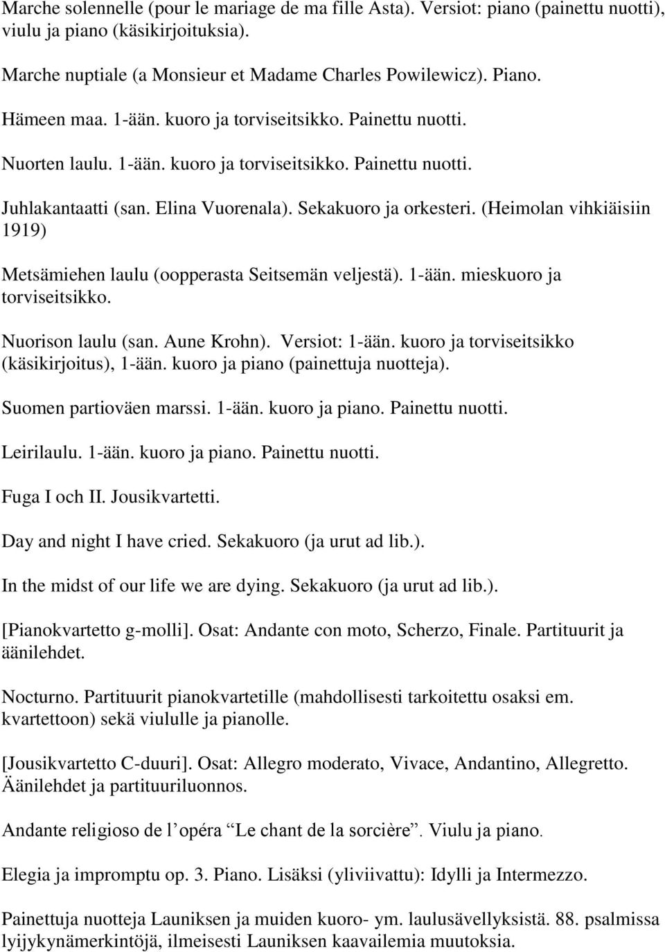 (Heimolan vihkiäisiin 1919) Metsämiehen laulu (oopperasta Seitsemän veljestä). 1-ään. mieskuoro ja torviseitsikko. Nuorison laulu (san. Aune Krohn). Versiot: 1-ään.