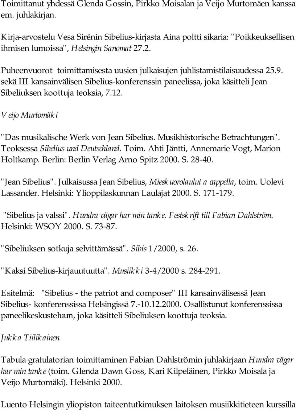 .2. Puheenvuorot toimittamisesta uusien julkaisujen juhlistamistilaisuudessa 25.9. sekä III kansainvälisen Sibelius-konferenssin paneelissa, joka käsitteli Jean Sibeliuksen koottuja teoksia, 7.12.