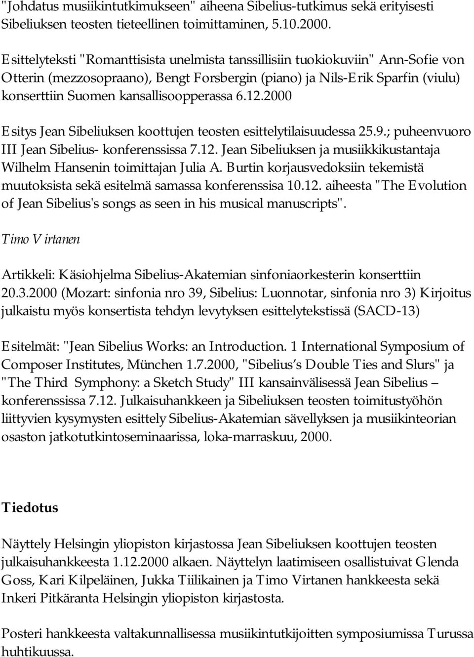 6.12.2000 Esitys Jean Sibeliuksen koottujen teosten esittelytilaisuudessa 25.9.; puheenvuoro III Jean Sibelius- konferenssissa 7.12. Jean Sibeliuksen ja musiikkikustantaja Wilhelm Hansenin toimittajan Julia A.