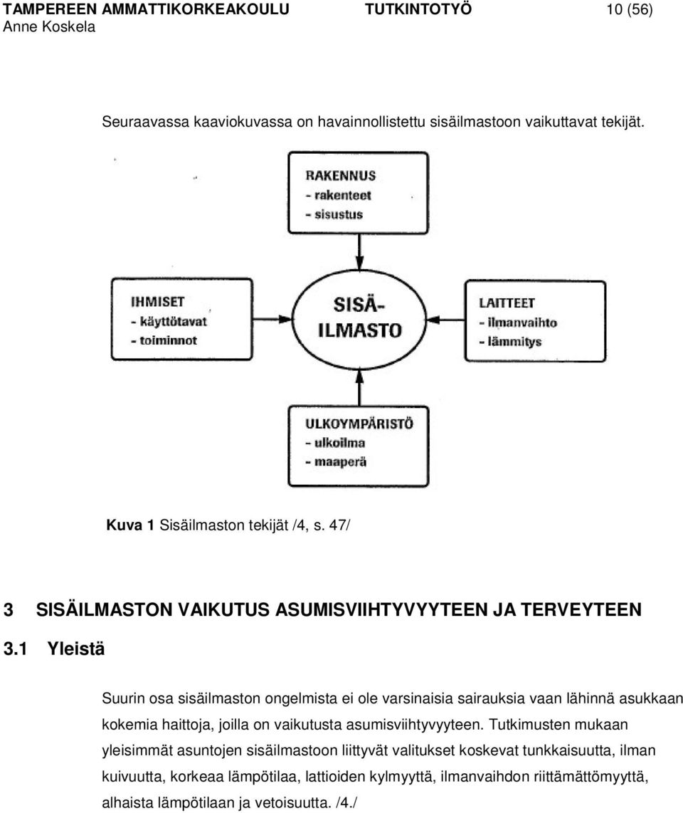 1 Yleistä Suurin osa sisäilmaston ongelmista ei ole varsinaisia sairauksia vaan lähinnä asukkaan kokemia haittoja, joilla on vaikutusta