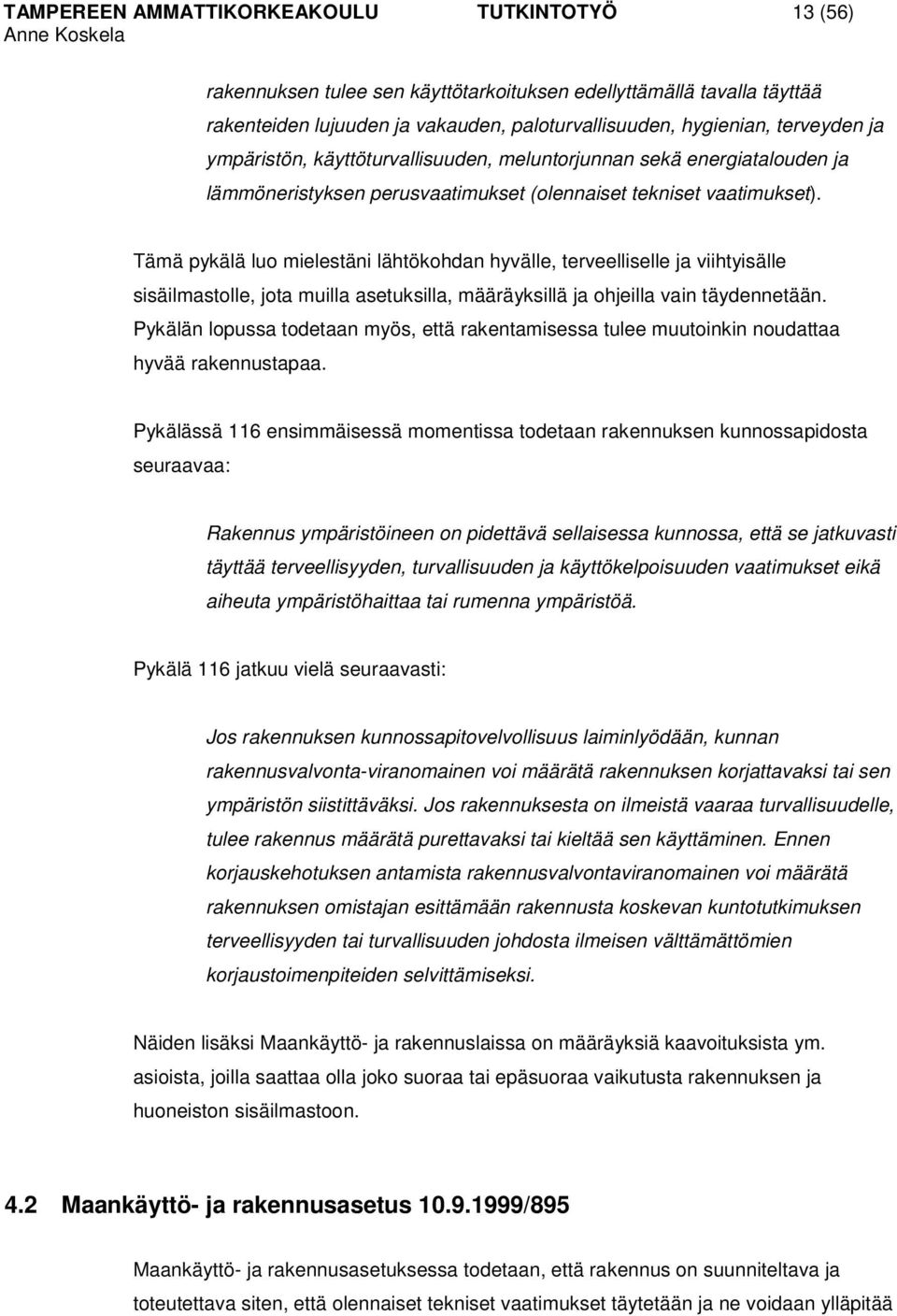 Tämä pykälä luo mielestäni lähtökohdan hyvälle, terveelliselle ja viihtyisälle sisäilmastolle, jota muilla asetuksilla, määräyksillä ja ohjeilla vain täydennetään.