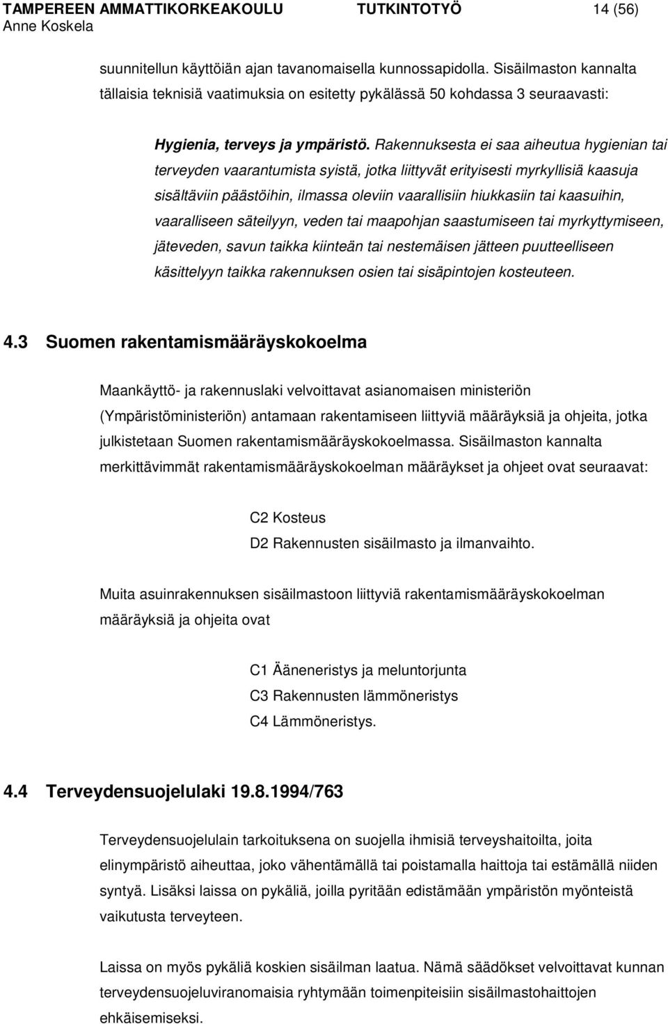 Rakennuksesta ei saa aiheutua hygienian tai terveyden vaarantumista syistä, jotka liittyvät erityisesti myrkyllisiä kaasuja sisältäviin päästöihin, ilmassa oleviin vaarallisiin hiukkasiin tai