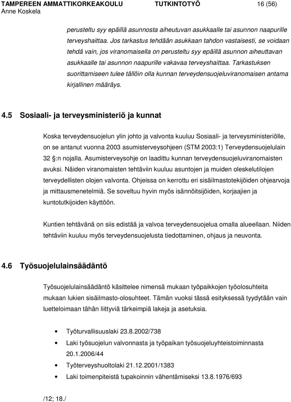 Tarkastuksen suorittamiseen tulee tällöin olla kunnan terveydensuojeluviranomaisen antama kirjallinen määräys. 4.